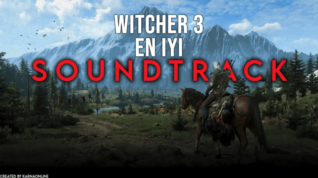 Witcher 3'ün en iyi Soundtrack Seçiyoruz
