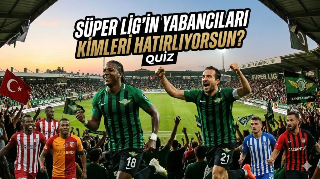 Süper Lig'in Yabancıları: Kimleri Hatırlıyorsun?