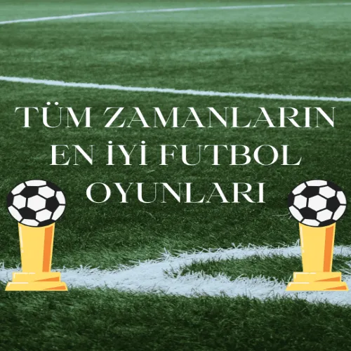 Tüm Zamanların En İyi Futbol Oyunları