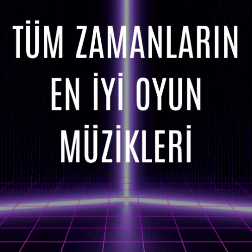 Tüm Zamanların En İyi Oyun Müzikleri