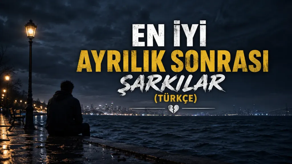 EN İYİ AYRILIK SONRASI ŞARKILAR (TÜRKÇE)