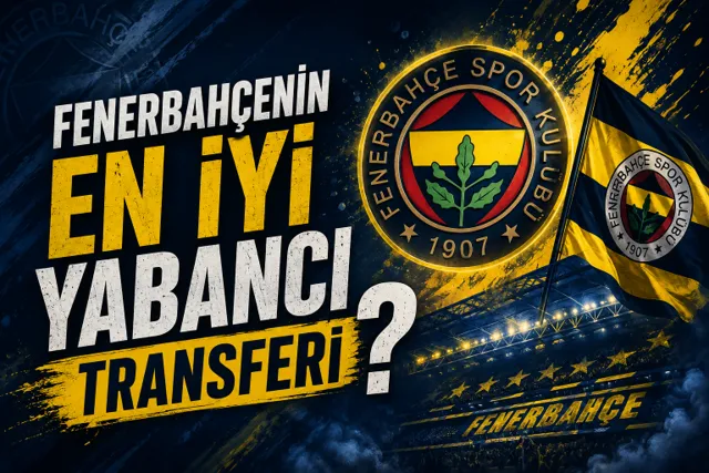 Fenerbahçe'nin En İyi Yabancı Transferi Kim