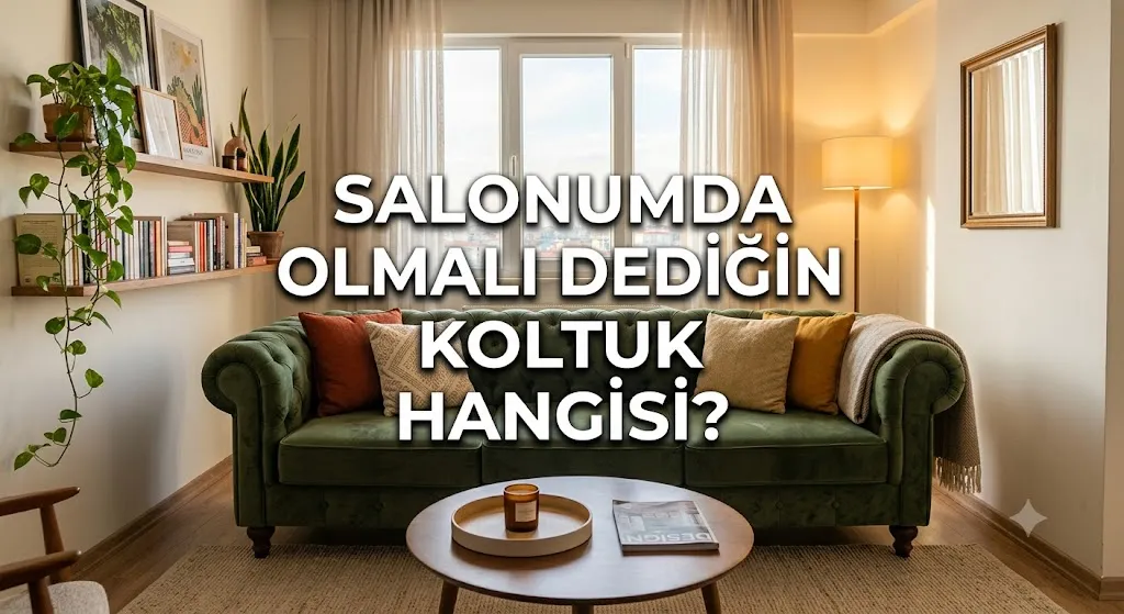 SALONUMDA OLMALI DEDİĞİN KOLTUK HANGİSİ?
