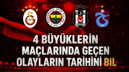 4 Büyüklerin Maçlarında Geçen Olaylar