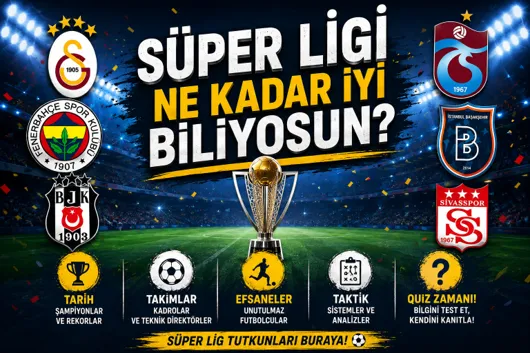 SÜPER LİGİ NE KADAR İYİ BİLİYOSUN